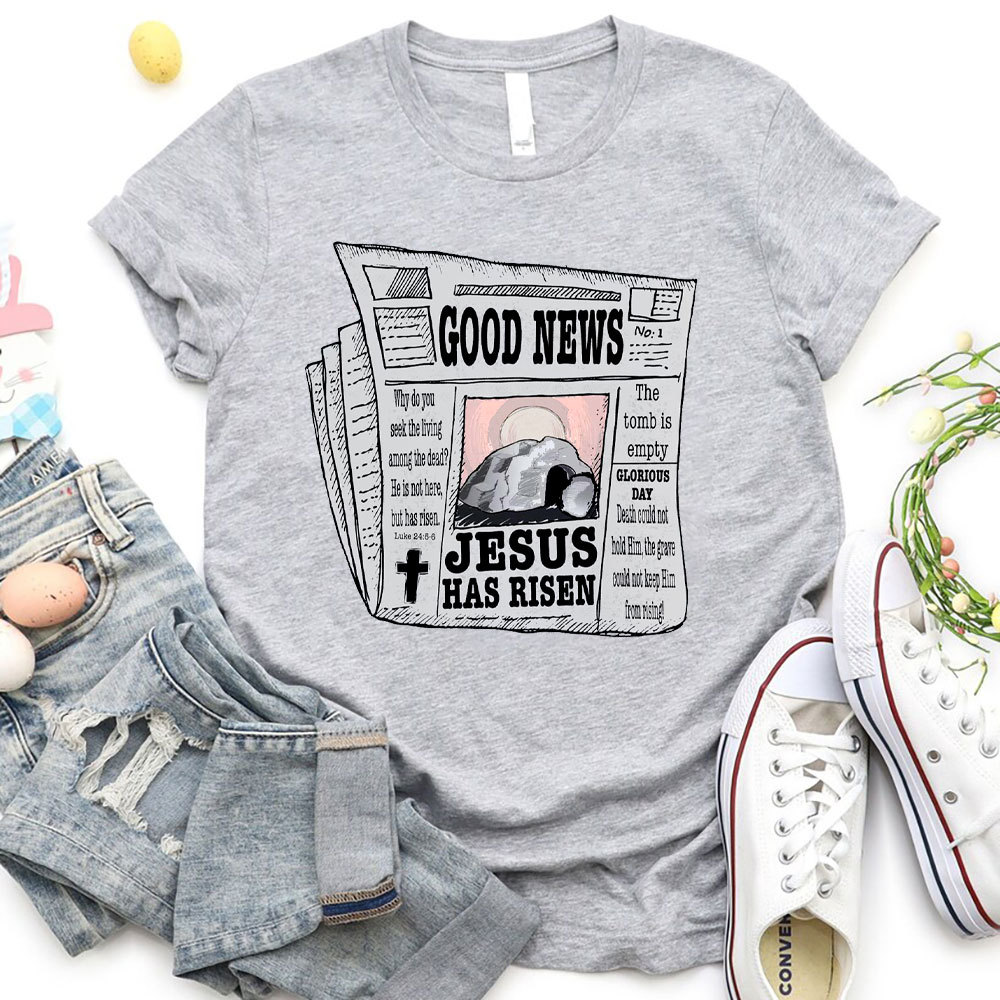 Good News Jesus Has Risen Christian T-Shirt