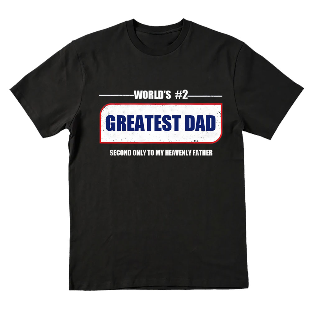 Greatest Dad Second Only To My Heavenly Father Christian T-Shirt