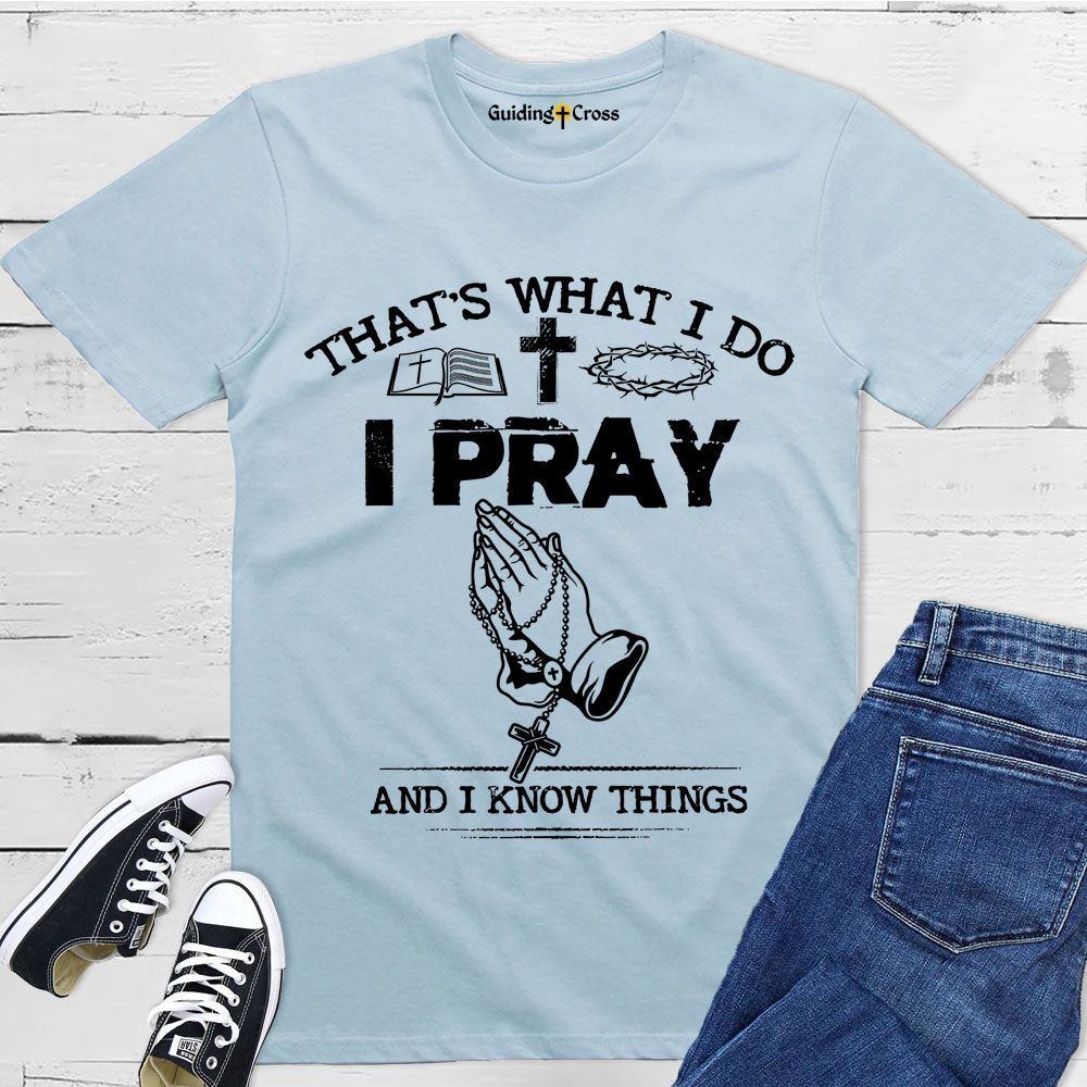 Guiding Cross Design I Pray And I Know Things Christian T-Shirt