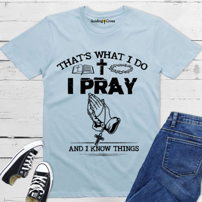 Guiding Cross Design I Pray And I Know Things Christian T-Shirt