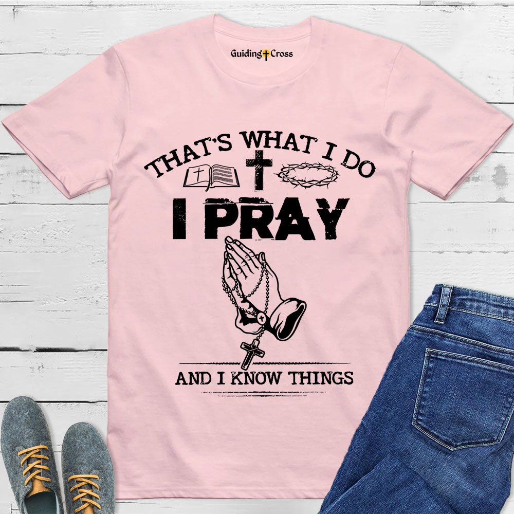 Guiding Cross Design I Pray And I Know Things Christian T-Shirt
