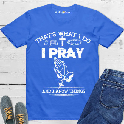 Guiding Cross Design I Pray And I Know Things Christian T-Shirt