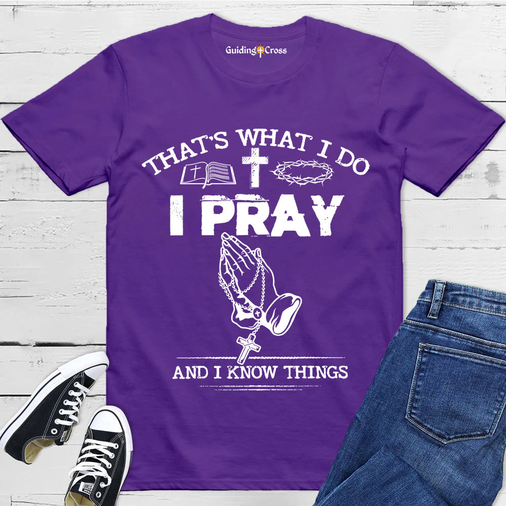 Guiding Cross Design I Pray And I Know Things Christian T-Shirt