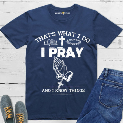 Guiding Cross Design I Pray And I Know Things Christian T-Shirt