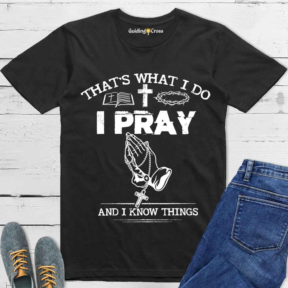 Guiding Cross Design I Pray And I Know Things Christian T-Shirt
