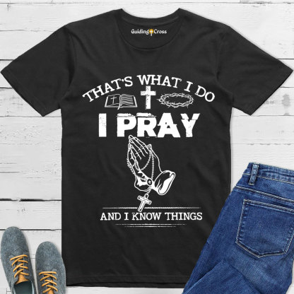 Guiding Cross Design I Pray And I Know Things Christian T-Shirt