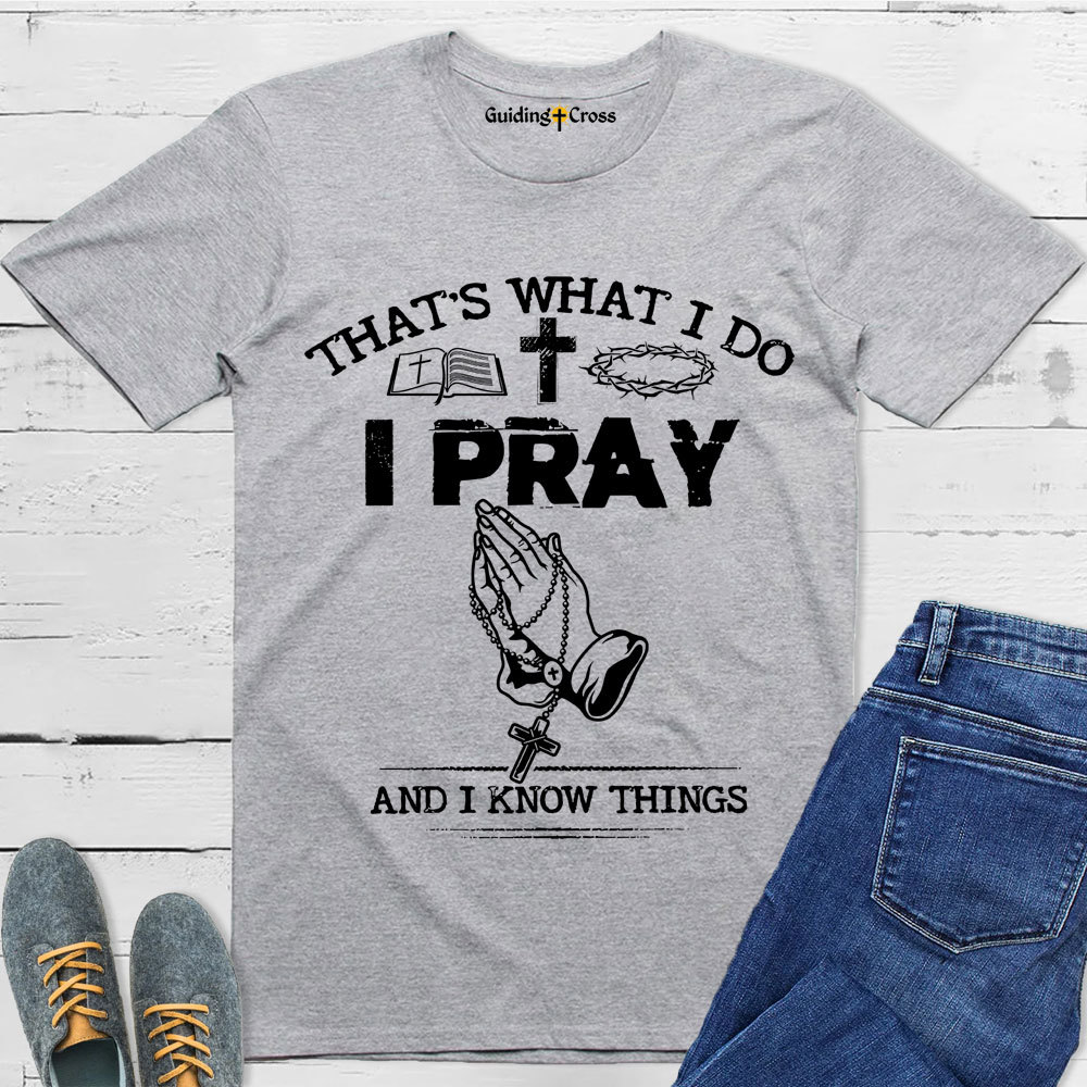 Guiding Cross Design I Pray And I Know Things Christian T-Shirt