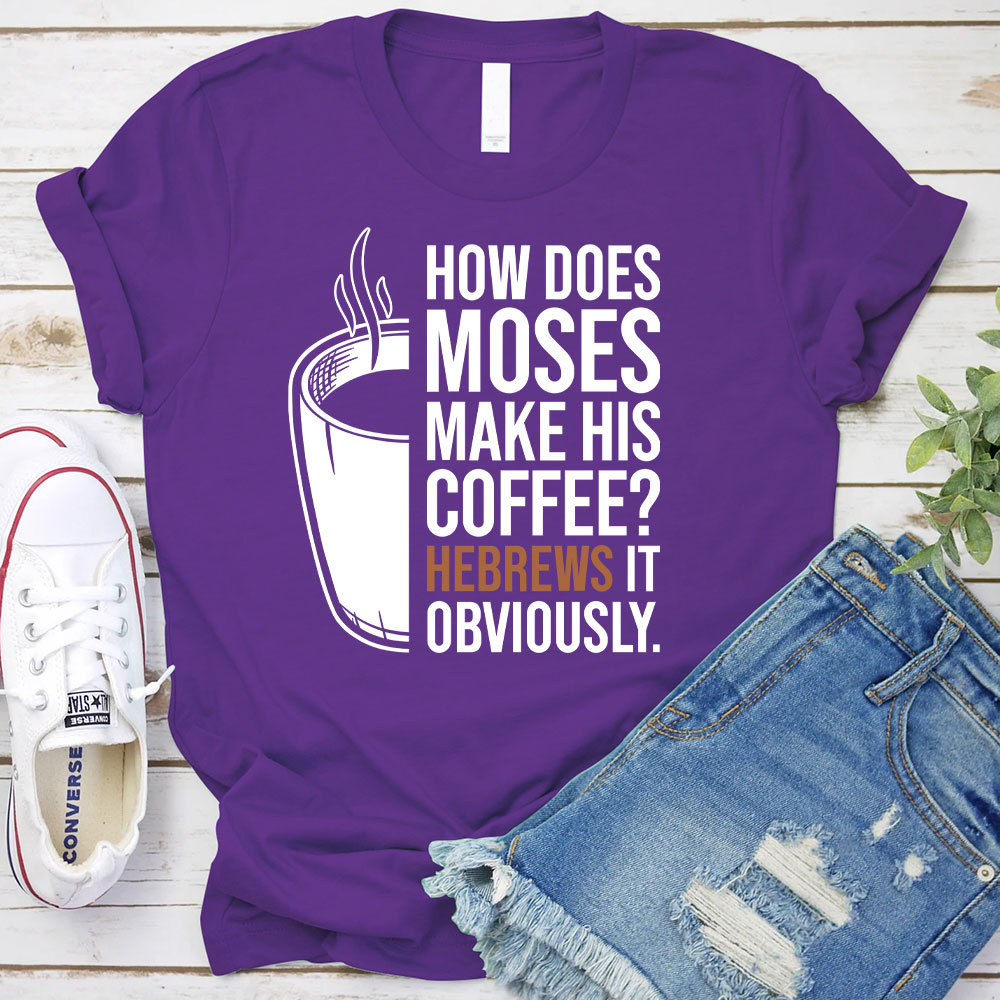 How Does Moses Make His Coffee Christian T-Shirt