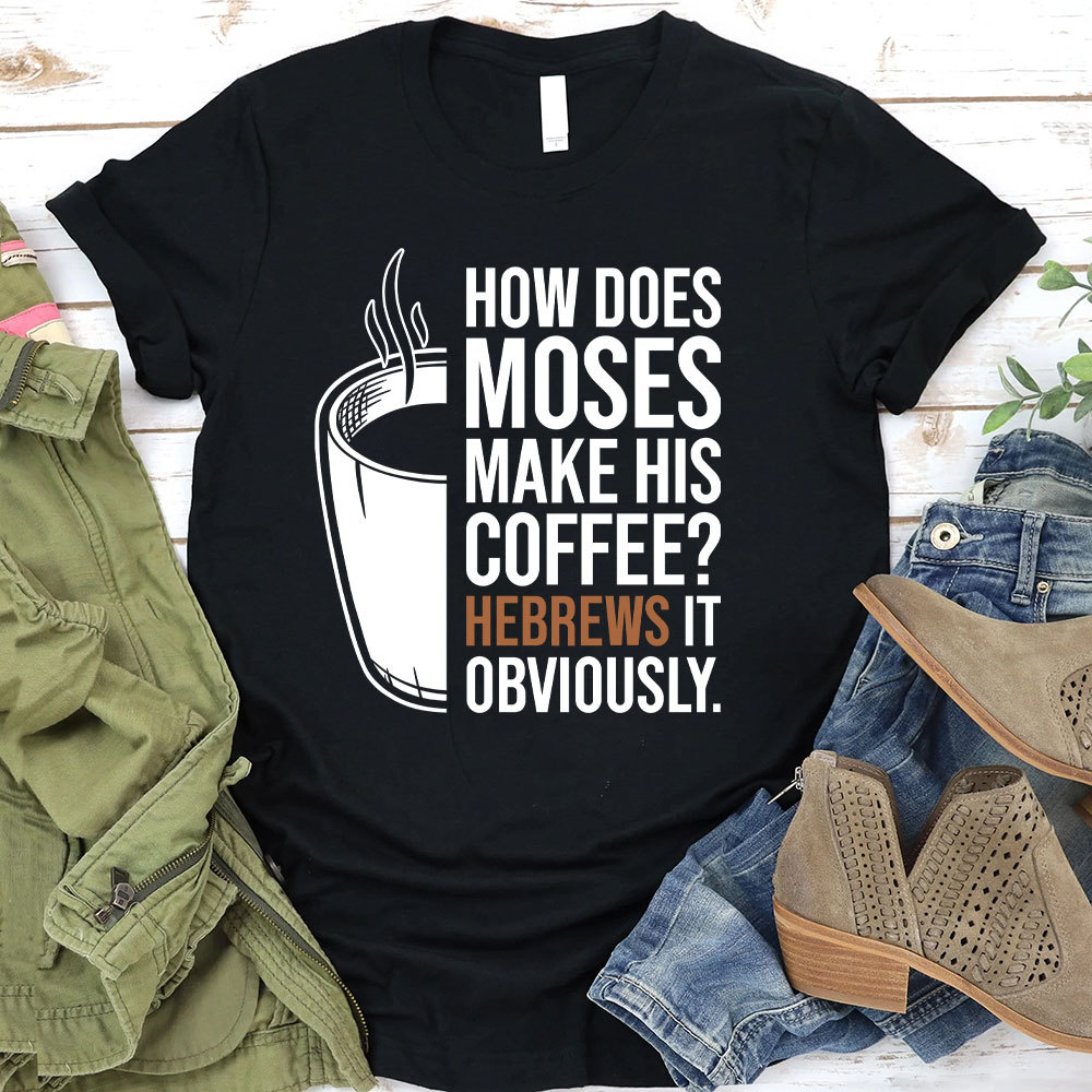 How Does Moses Make His Coffee Christian T-Shirt