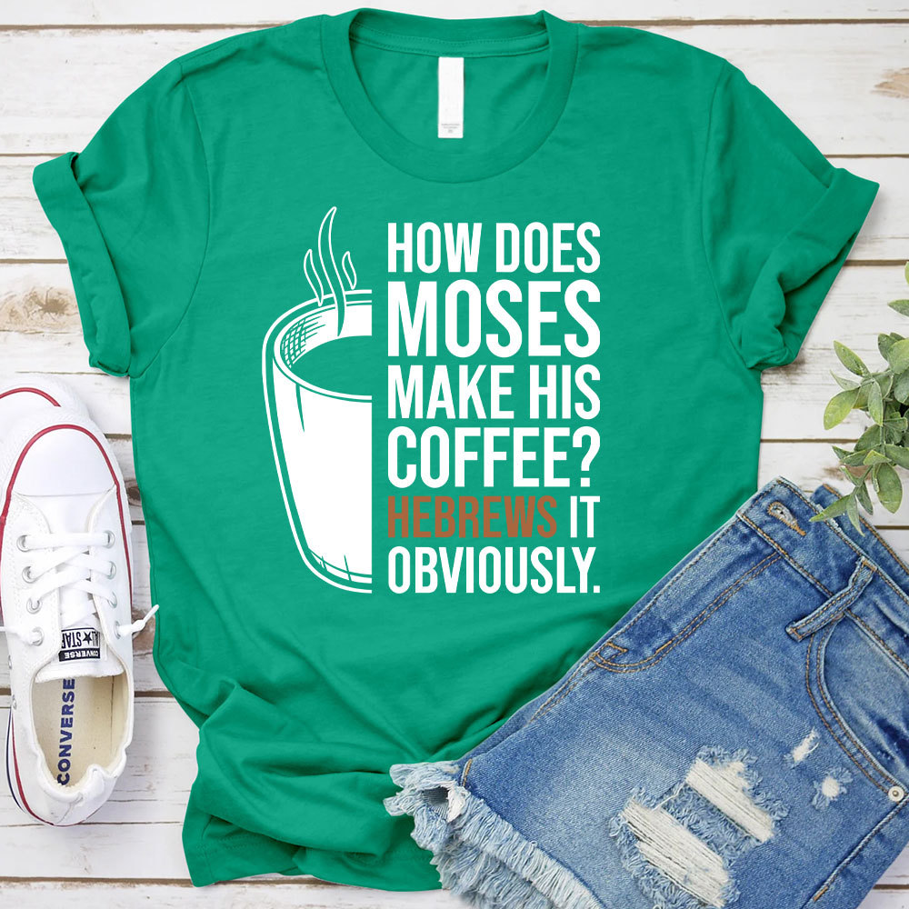 How Does Moses Make His Coffee Christian T-Shirt