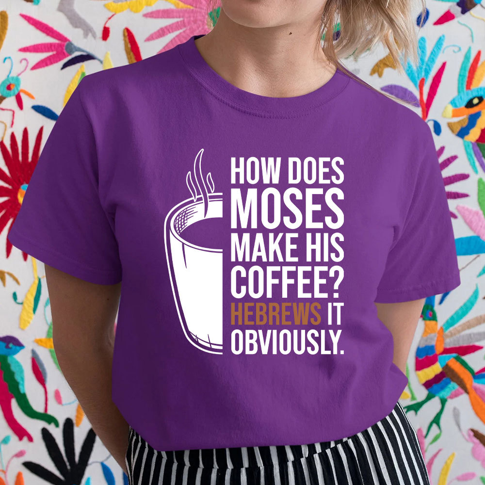 How Does Moses Make His Coffee Christian T-Shirt
