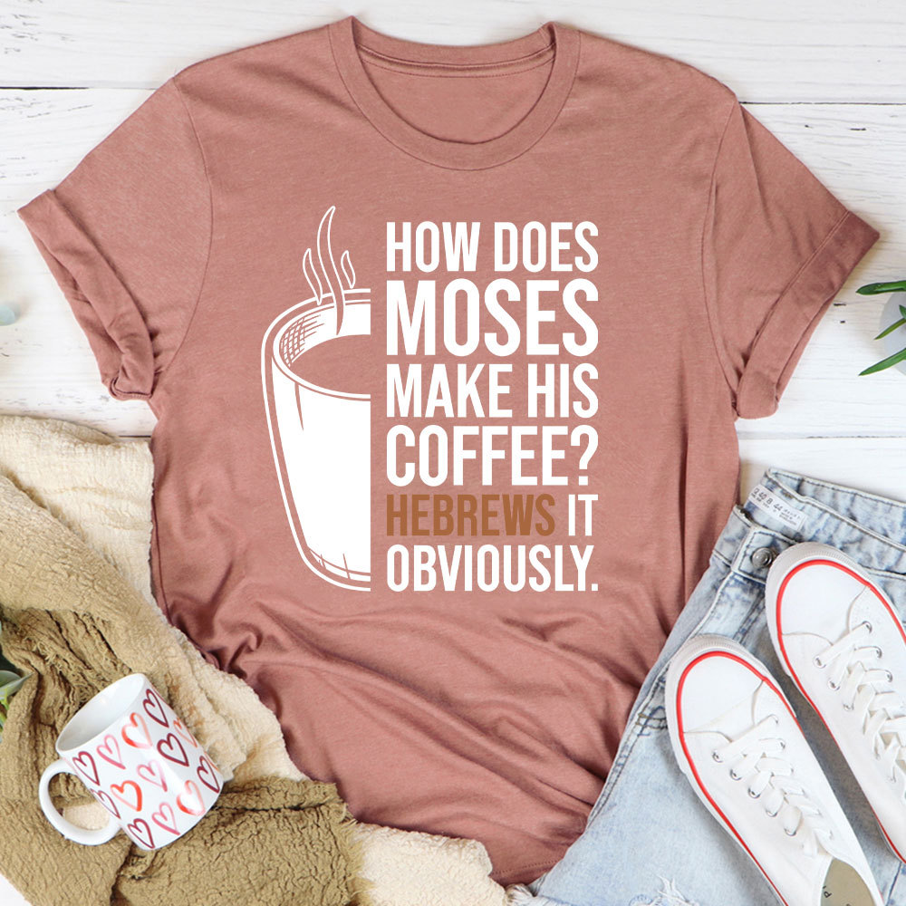 How Does Moses Make His Coffee Christian T-Shirt
