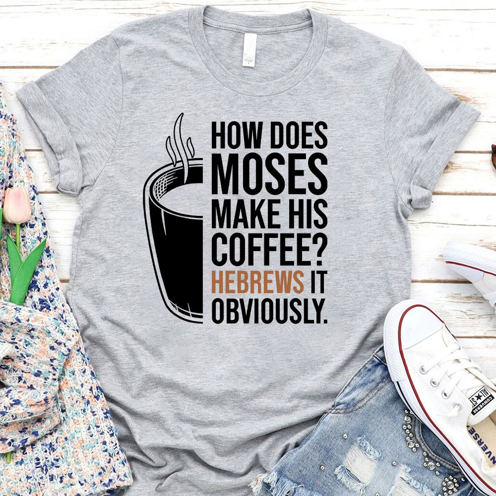 How Does Moses Make His Coffee Christian T-Shirt
