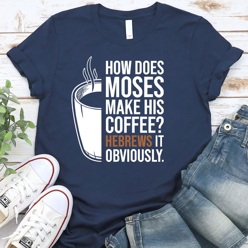 How Does Moses Make His Coffee Christian T-Shirt