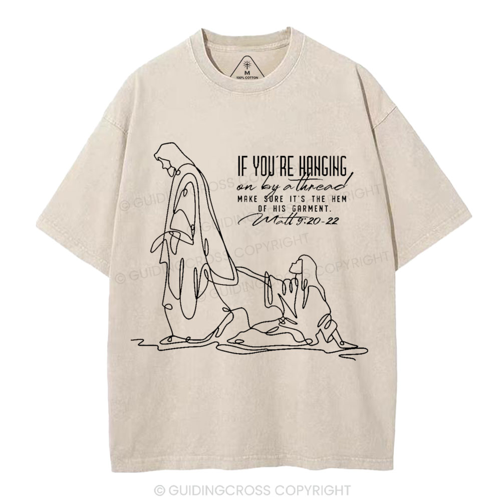 Hanging By A Thread Make Sure It's The Hem Of His Garment Christian Washed T-Shirt