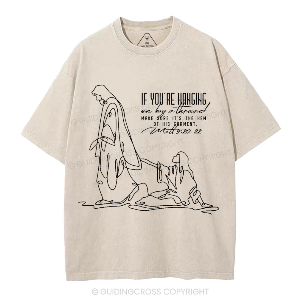 Hanging By A Thread Make Sure It's The Hem Of His Garment Christian Washed T-Shirt