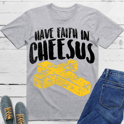 Have Faith In Cheesus Christian T-Shirt