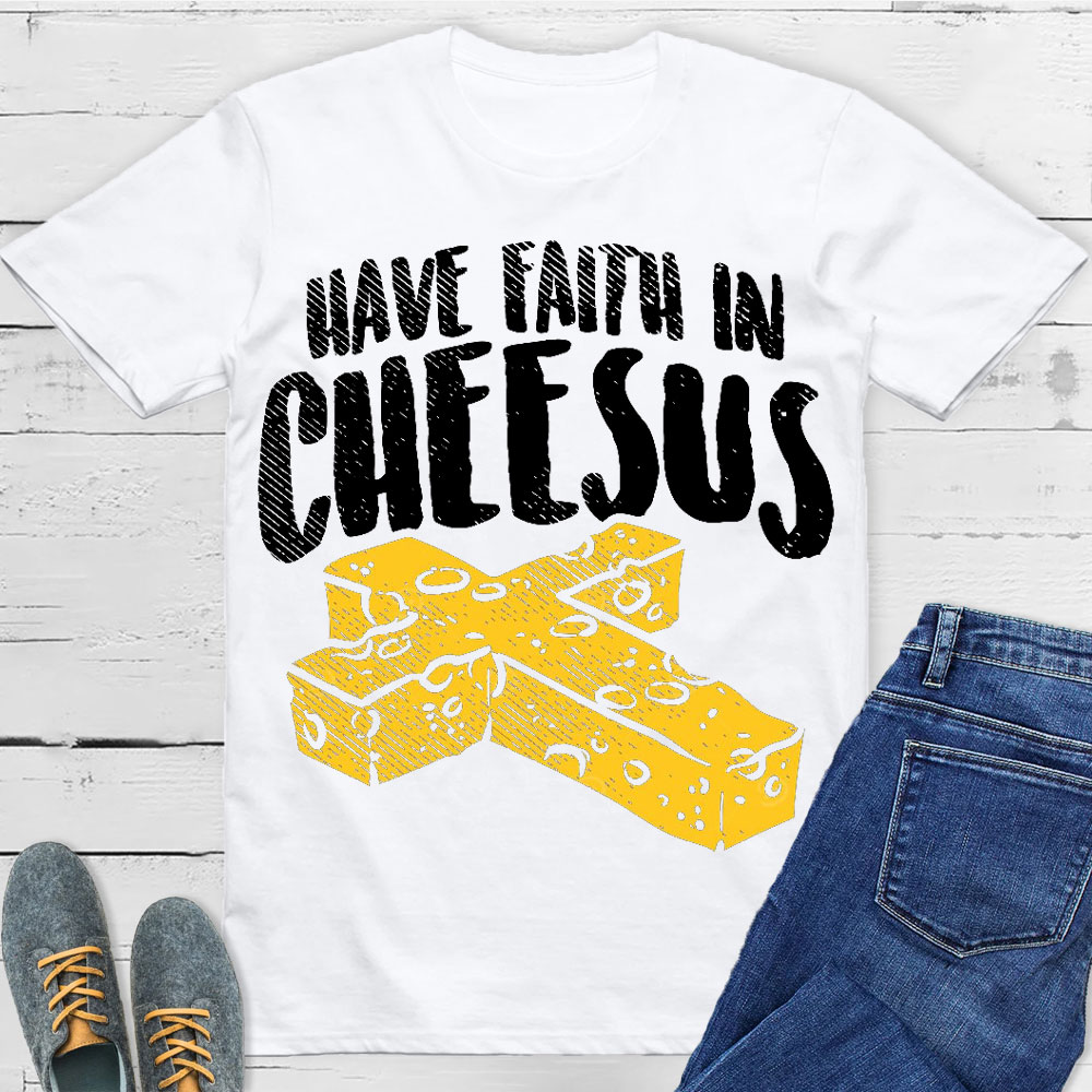 Have Faith In Cheesus Christian T-Shirt