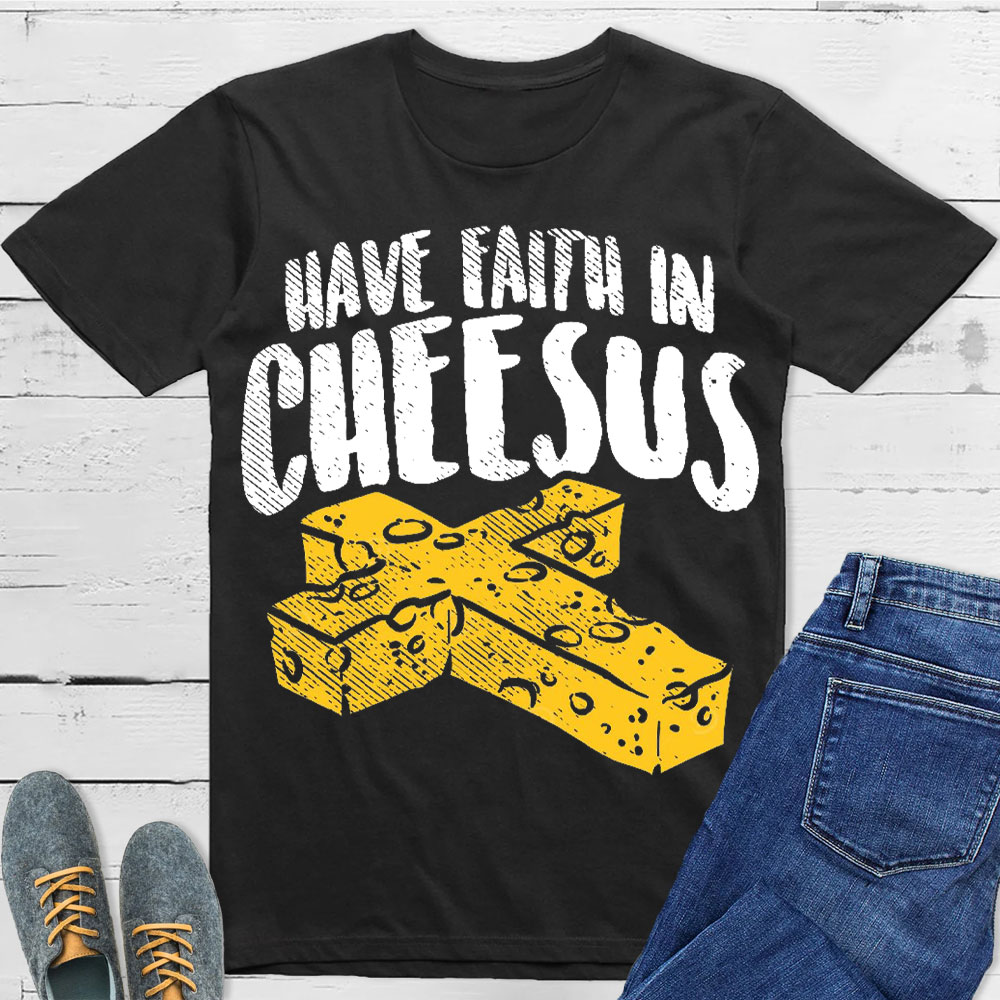 Have Faith In Cheesus Christian T-Shirt