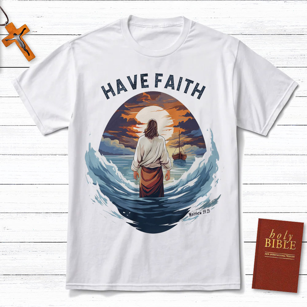 Have Faith Matthew 14:25 Christian T-Shirt