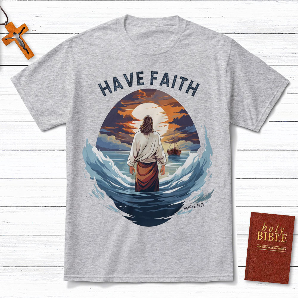 Have Faith Matthew 14:25 Christian T-Shirt