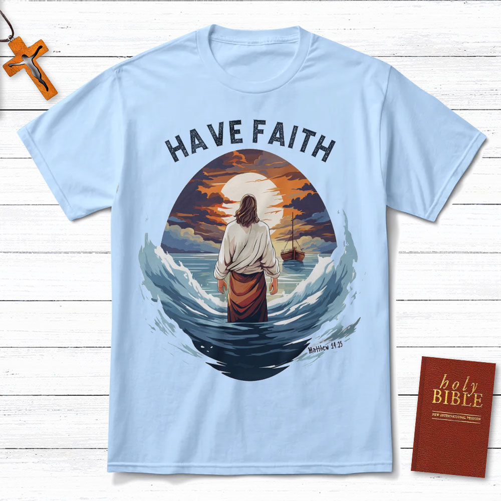 Have Faith Matthew 14:25 Christian T-Shirt