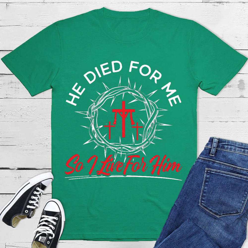 He Died For Me So I live For Him Christian T-Shirt