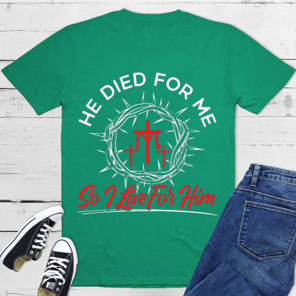 He Died For Me So I live For Him Christian T-Shirt