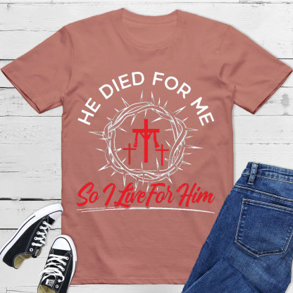 He Died For Me So I live For Him Christian T-Shirt