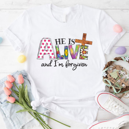 He Is Alive And I Am Forgiven Christian T-Shirt