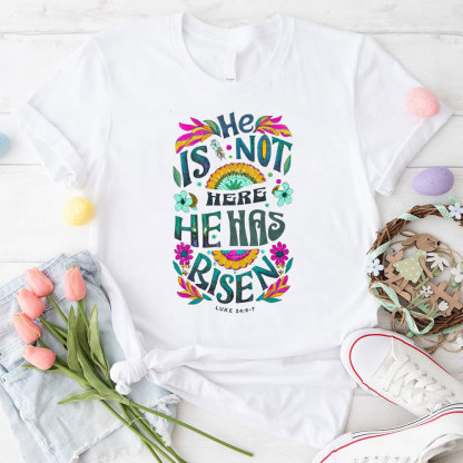 He Is Not Here He Has Risen Christian T-Shirt