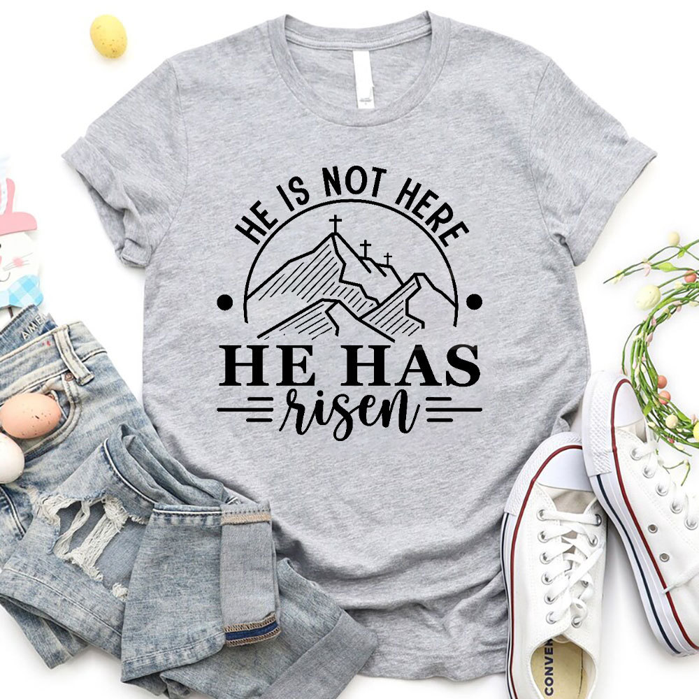 He Is Not Here He Has Risen Christian T-Shirt