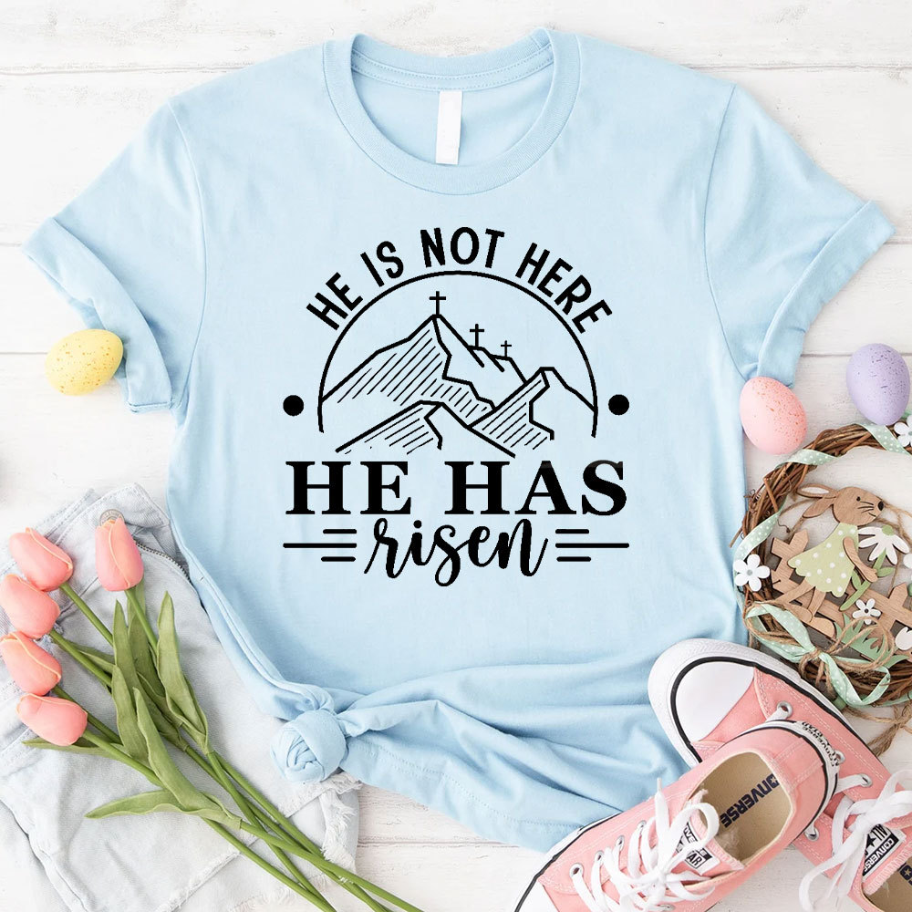 He Is Not Here He Has Risen Christian T-Shirt