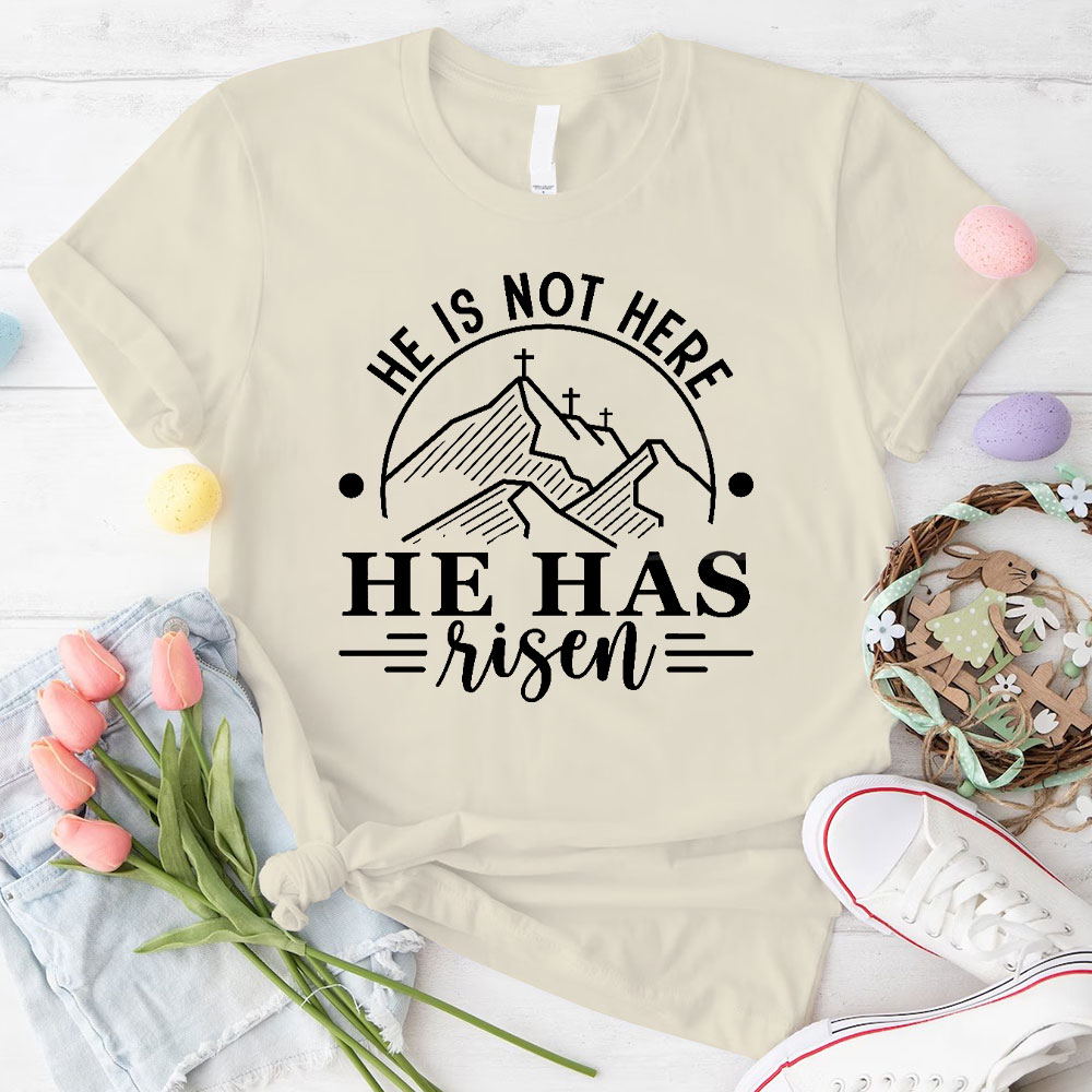 He Is Not Here He Has Risen Christian T-Shirt