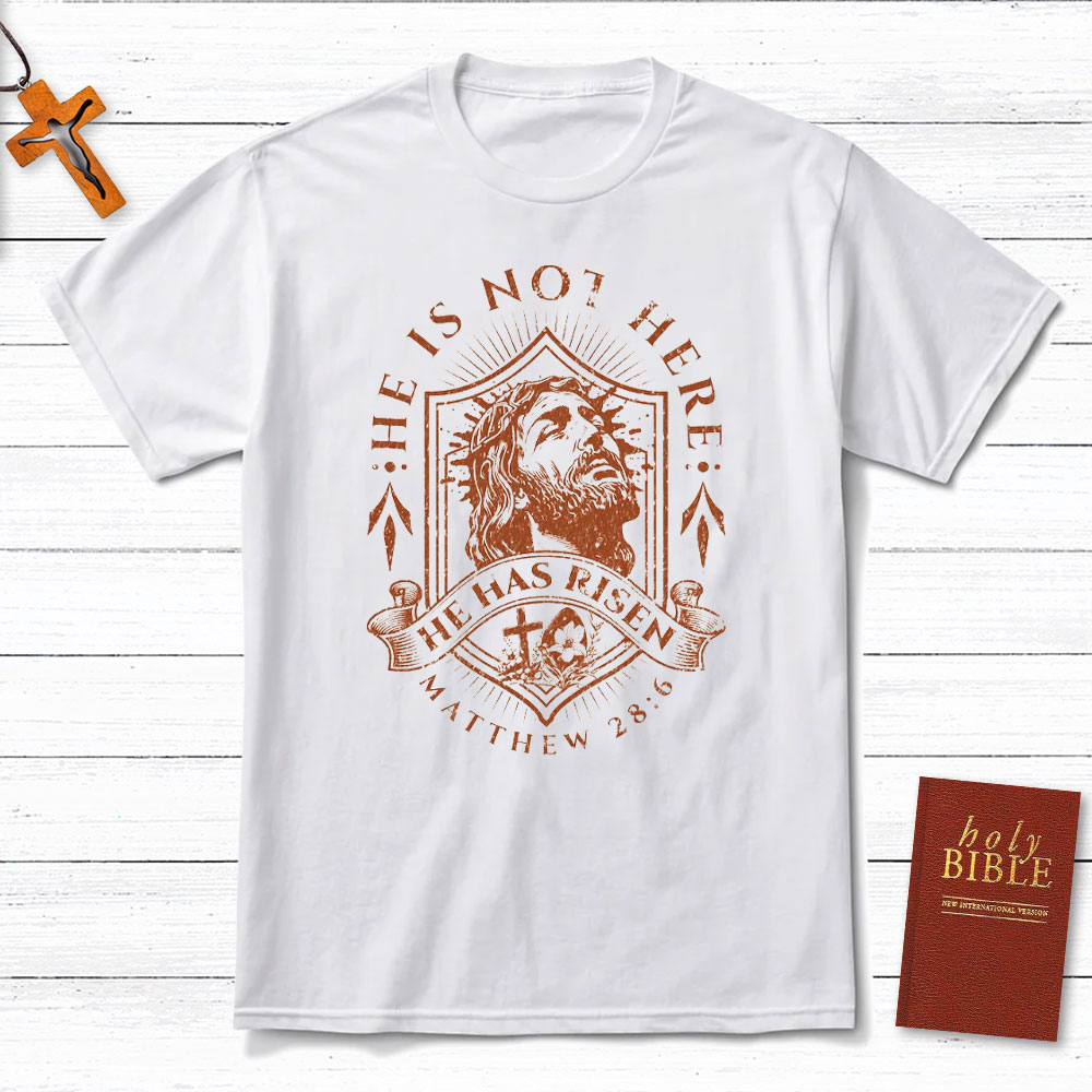 He Is Not Here He Has Risen Christian T-Shirt