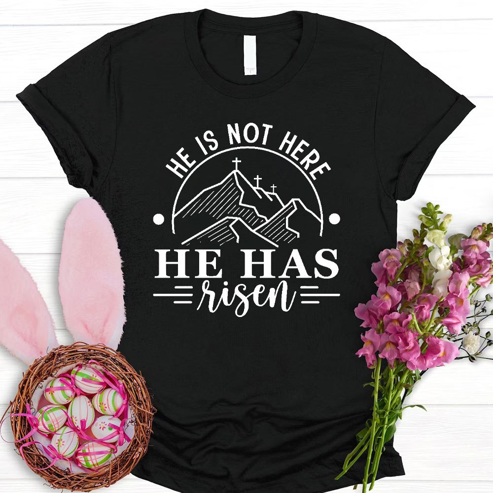He Is Not Here He Has Risen Christian T-Shirt