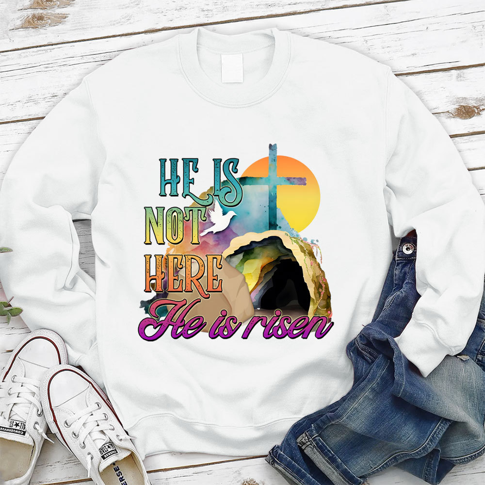 He Is Not Here He Is Risen Christian Sweatshirt