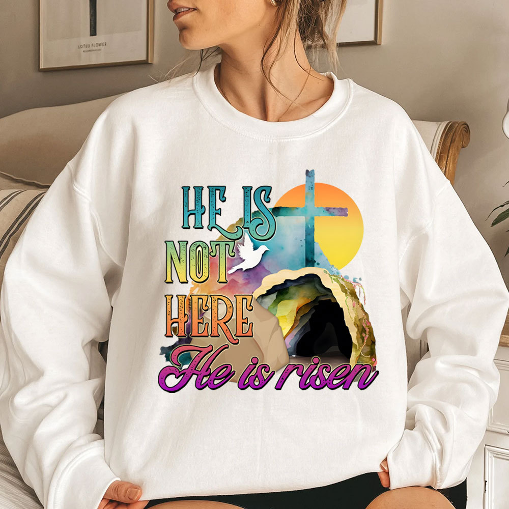 He Is Not Here He Is Risen Christian Sweatshirt