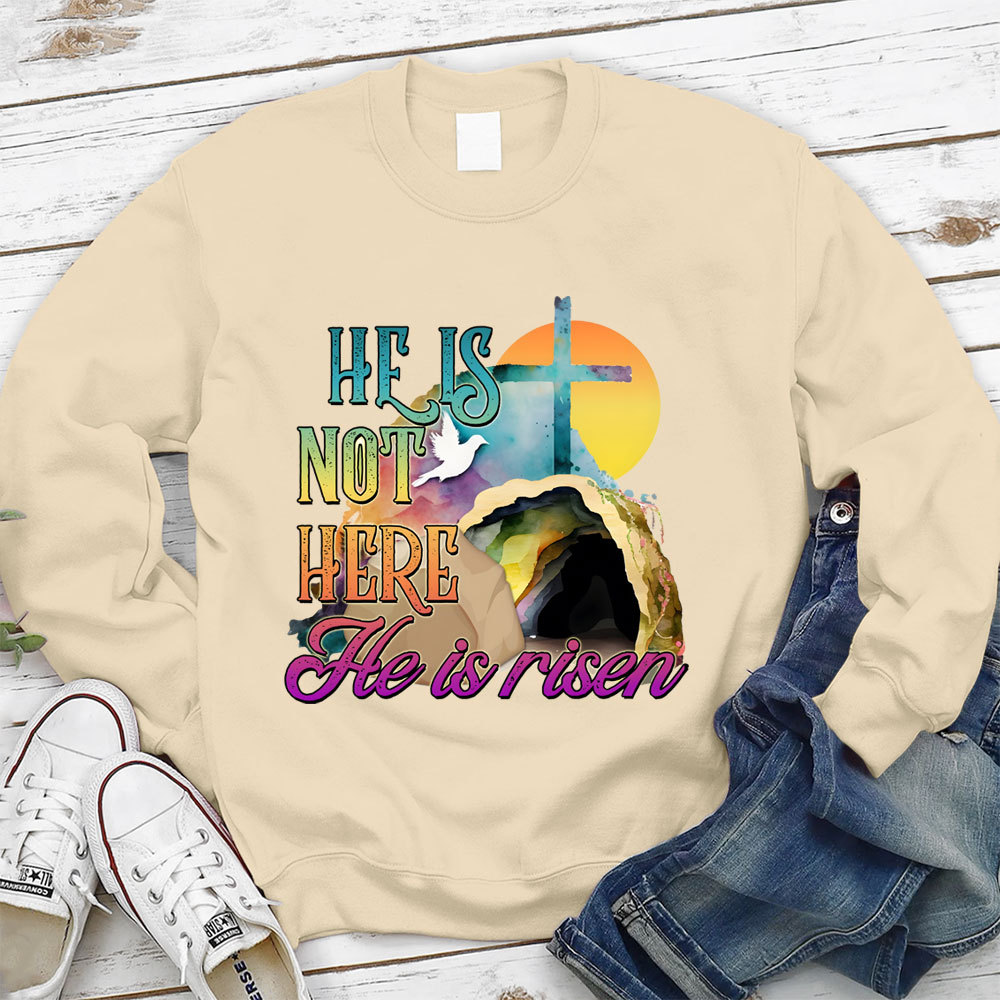 He Is Not Here He Is Risen Christian Sweatshirt