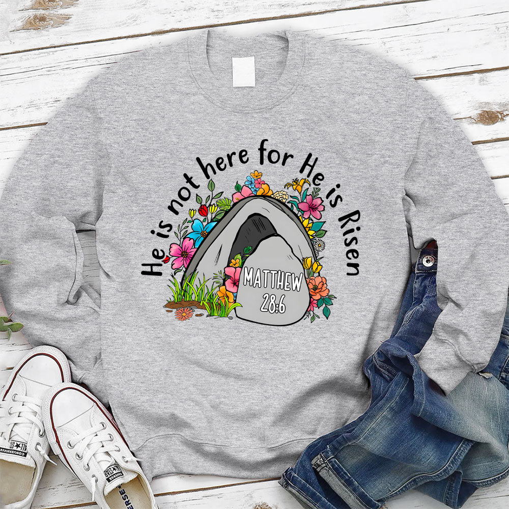 He Is Not Here He Is Risen Christian Sweatshirt