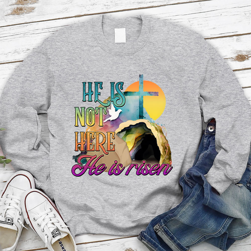 He Is Not Here He Is Risen Christian Sweatshirt