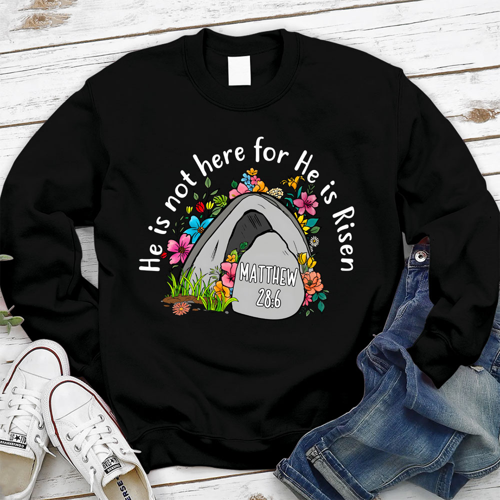 He Is Not Here He Is Risen Christian Sweatshirt
