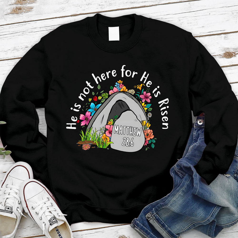 He Is Not Here He Is Risen Christian Sweatshirt