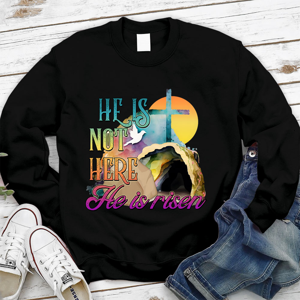 He Is Not Here He Is Risen Christian Sweatshirt