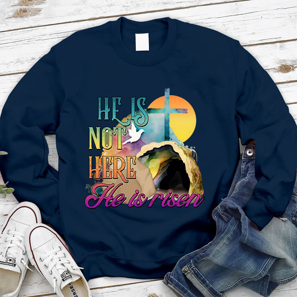 He Is Not Here He Is Risen Christian Sweatshirt