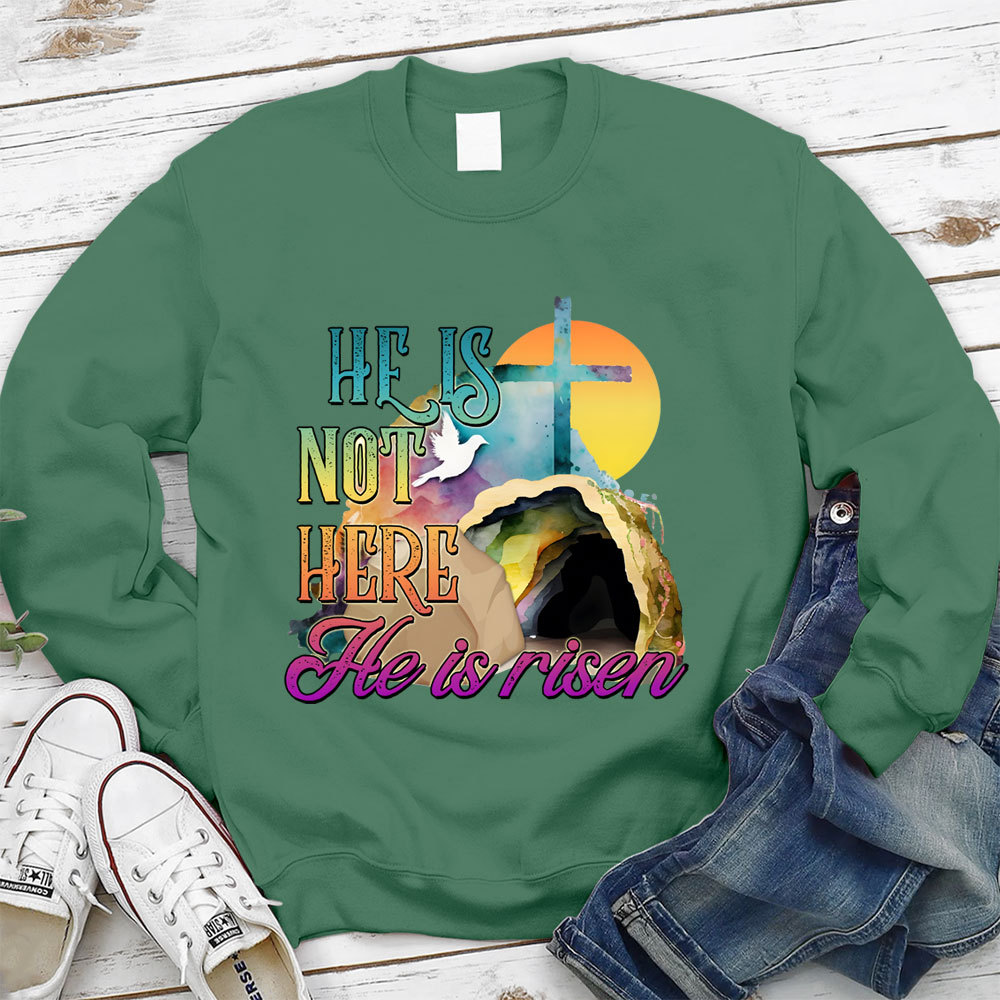 He Is Not Here He Is Risen Christian Sweatshirt