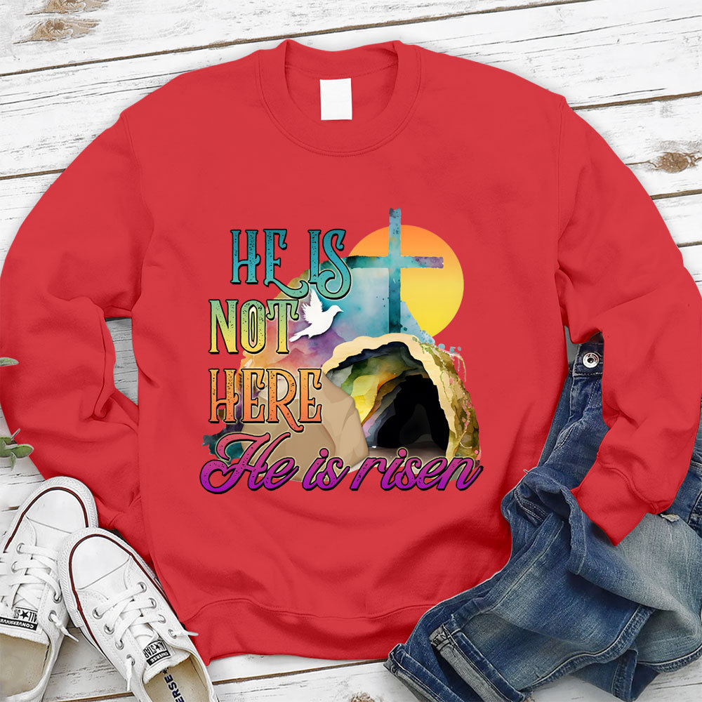 He Is Not Here He Is Risen Christian Sweatshirt