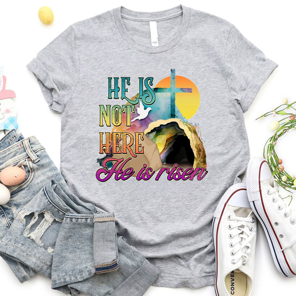 He Is Not Here He Is Risen Christian T-Shirt