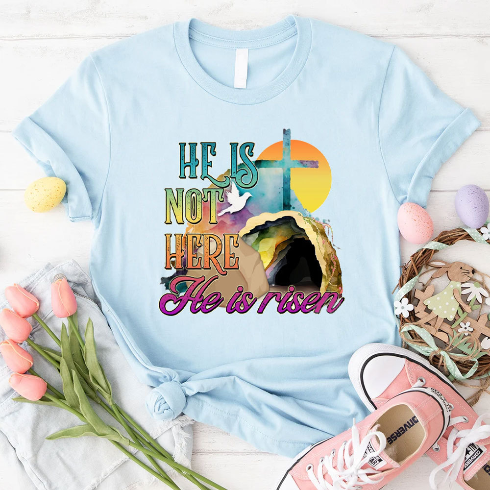He Is Not Here He Is Risen Christian T-Shirt