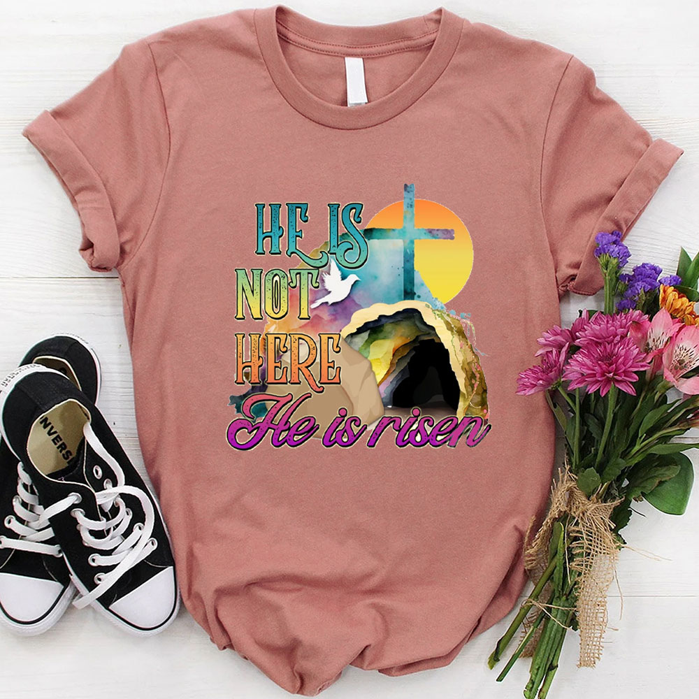 He Is Not Here He Is Risen Christian T-Shirt